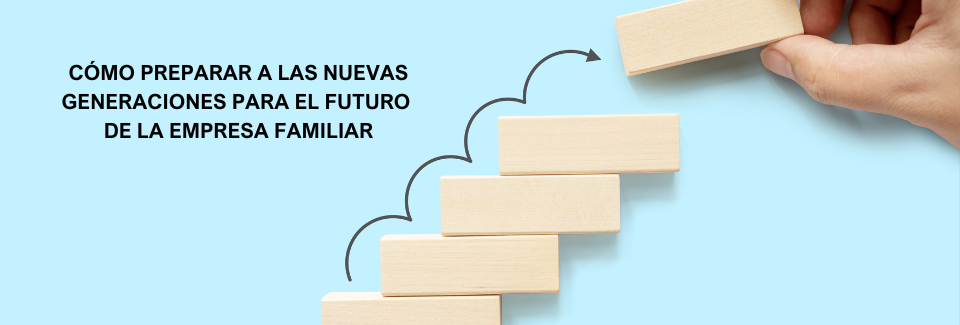 Cómo preparar a las nuevas generaciones para el futuro de la empresa familiar